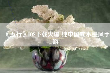 《五行》IOS下载火爆 纯中国式水墨风手游